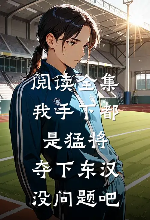 阅读全集我手下都是猛将，夺下东汉没问题吧