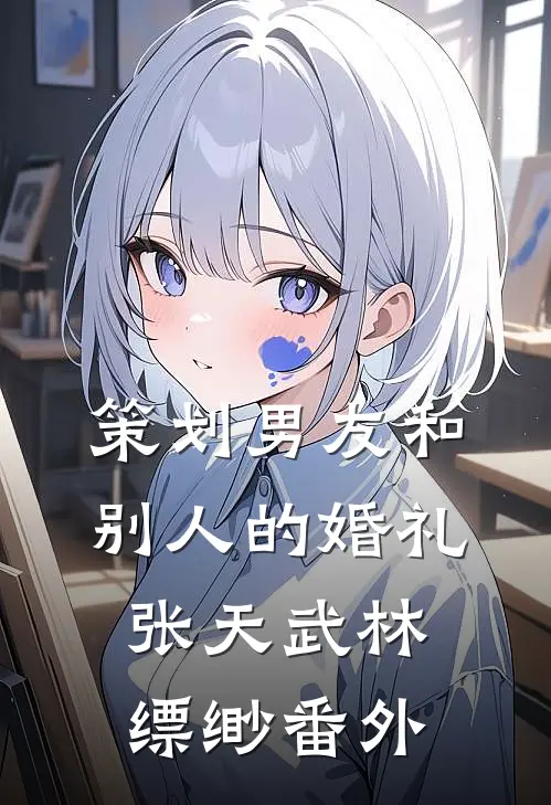 策划男友和别人的婚礼张天武林缥缈 番外