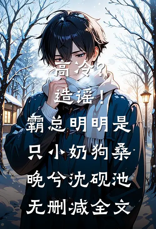 高冷？造谣！霸总明明是只小奶狗桑晚兮沈砚池无删减全文