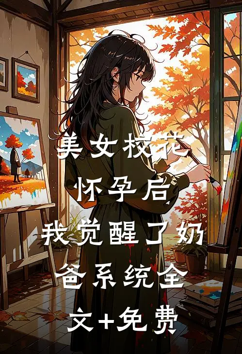 美女校花怀孕后，我觉醒了奶爸系统全文+免费