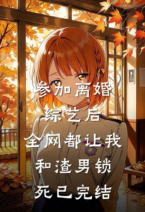 参加离婚综艺后，全网都让我和渣男锁死已完结