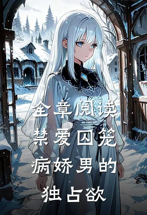 全章阅读禁爱囚笼：病娇男的独占欲