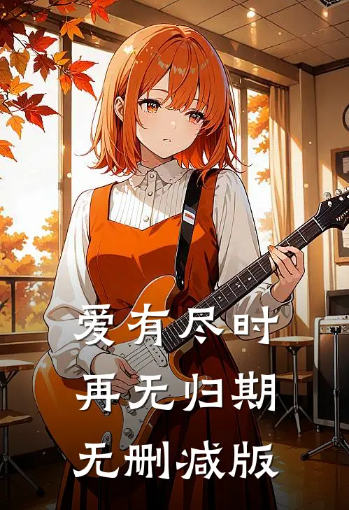 爱有尽时，再无归期无删减版