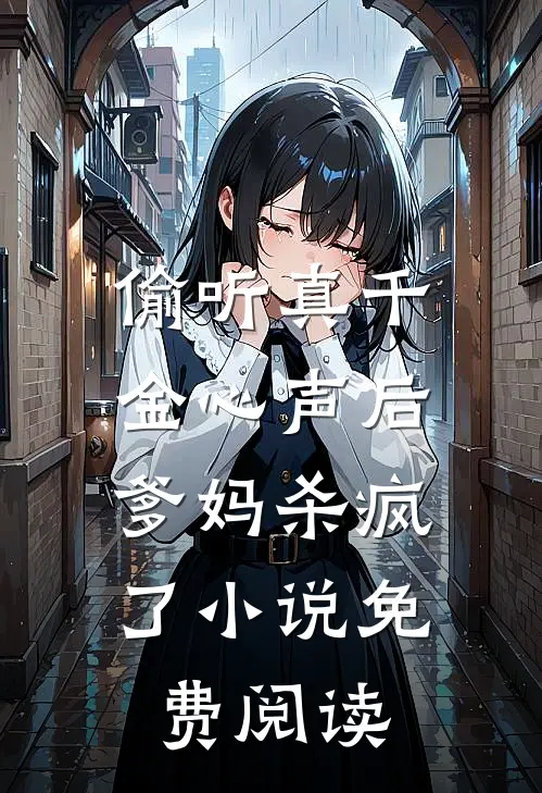 偷听真千金心声后，爹妈杀疯了小说免费阅读