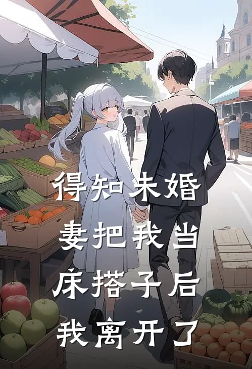 得知未婚妻把我当床搭子后，我离开了