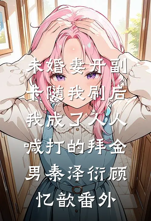未婚妻开副卡随我刷后，我成了人人喊打的拜金男秦泽衍顾忆歆番外