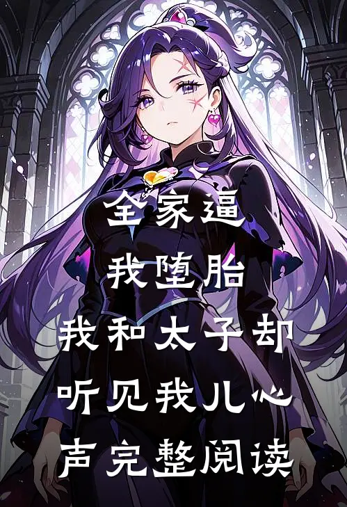 全家逼我堕胎，我和太子却听见我儿心声完整阅读