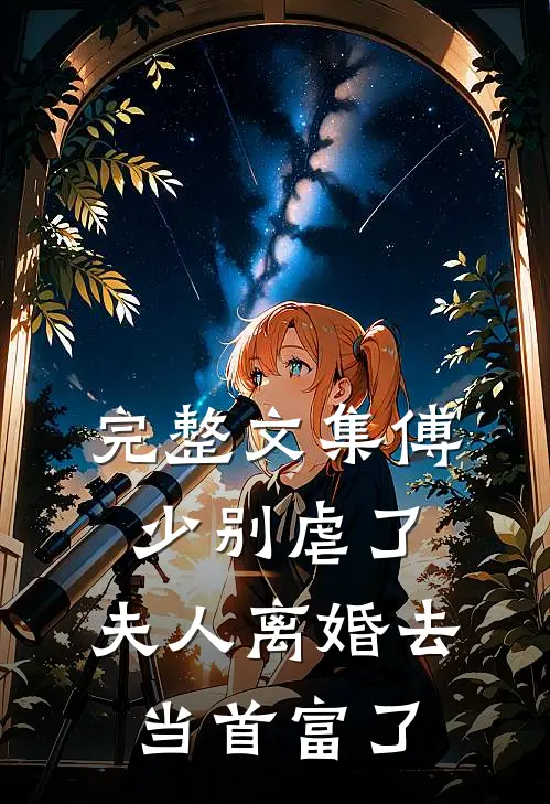 完整文集傅少别虐了，夫人离婚去当首富了