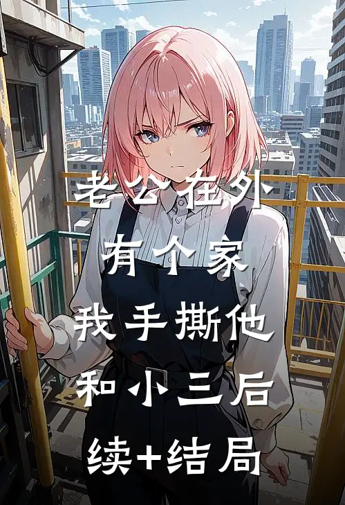 老公在外有个家，我手撕他和小三后续+结局