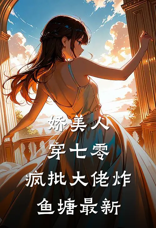 娇美人，穿七零，疯批大佬炸鱼塘最新