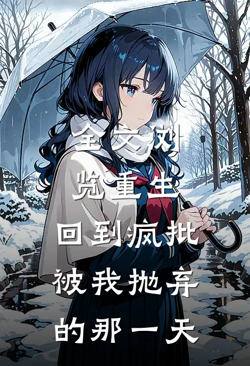 全文浏览重生：回到疯批被我抛弃的那一天