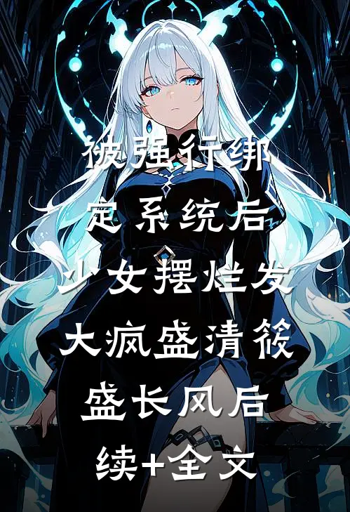 被强行绑定系统后，少女摆烂发大疯盛清筱盛长风后续+全文