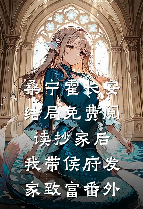 桑宁霍长安结局免费阅读抄家后，我带侯府发家致富番外