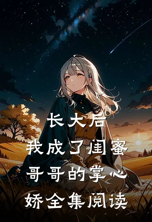 长大后，我成了闺蜜哥哥的掌心娇全集阅读