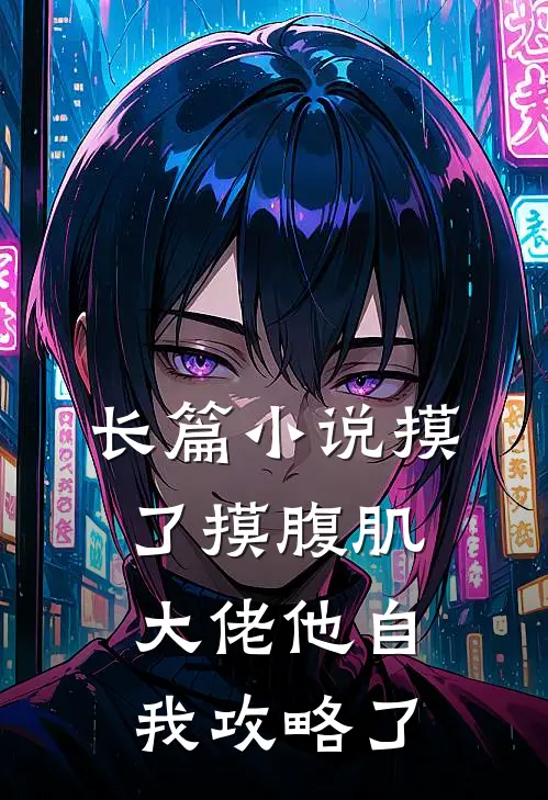 长篇小说摸了摸腹肌，大佬他自我攻略了