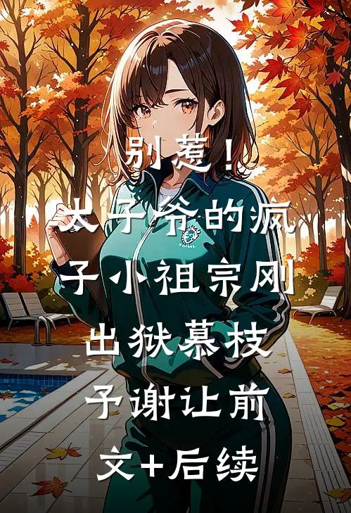 别惹！太子爷的疯子小祖宗刚出狱慕枝予谢让前文+后续