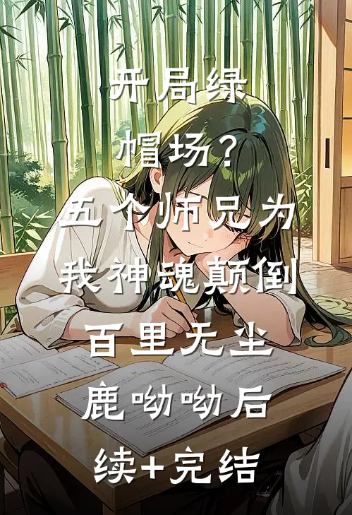 开局绿帽场？五个师兄为我神魂颠倒百里无尘鹿呦呦后续+完结