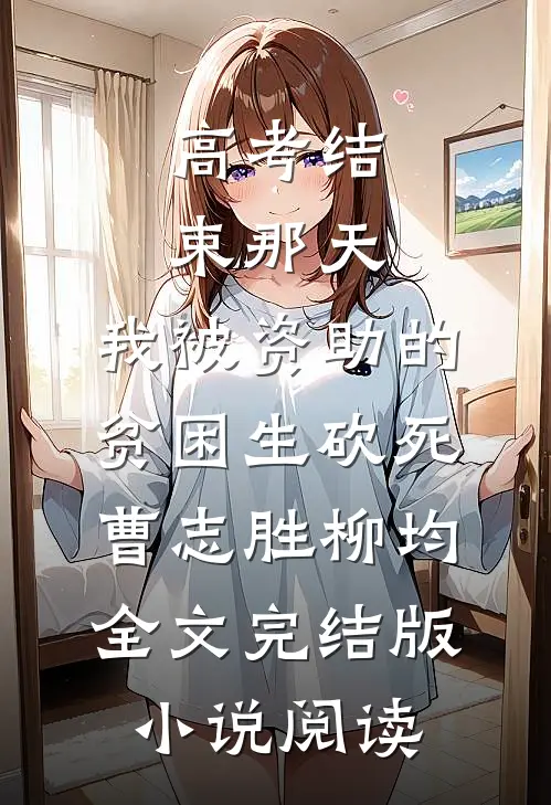 高考结束那天，我被资助的贫困生砍死曹志胜柳均全文完结版小说阅读