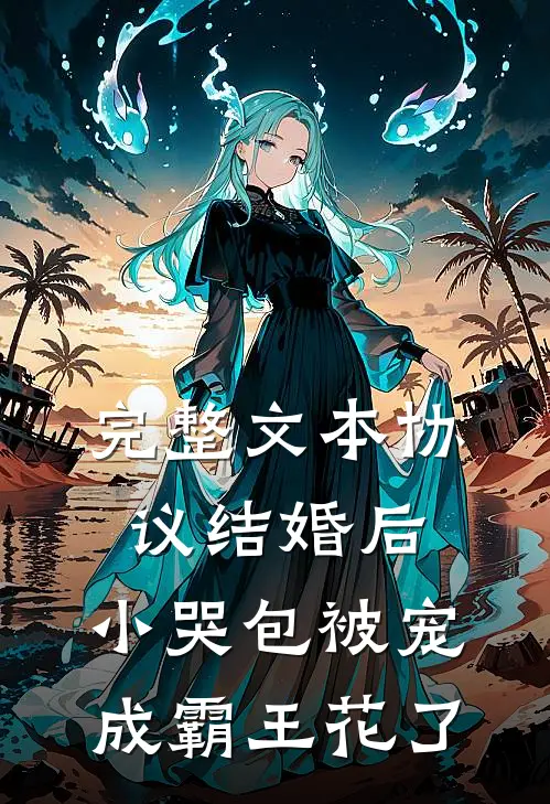 完整文本协议结婚后，小哭包被宠成霸王花了