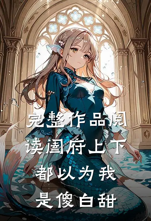 完整作品阅读阖府上下都以为我是傻白甜
