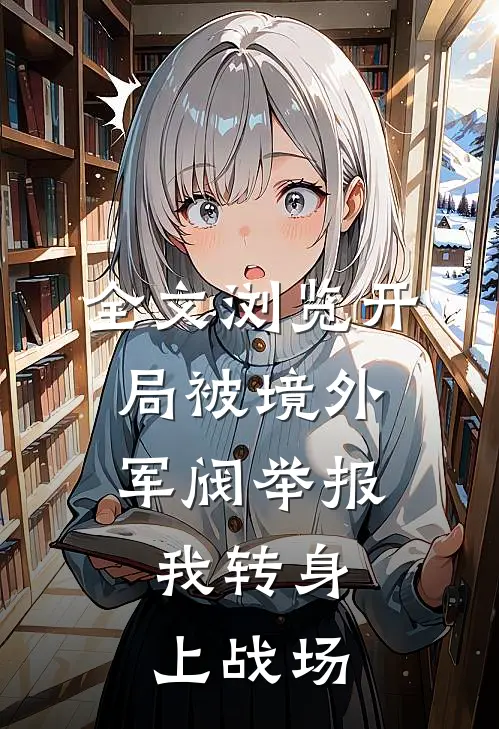 全文浏览开局被境外军阀举报，我转身上战场