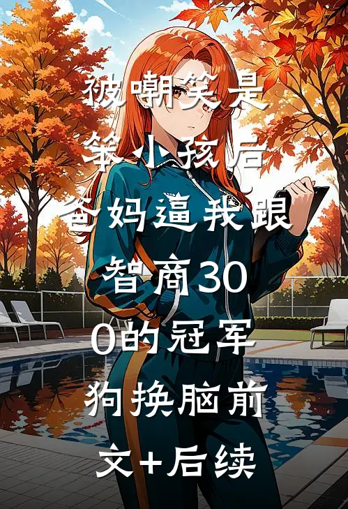 被嘲笑是笨小孩后，爸妈逼我跟智商300的冠军狗换脑前文+后续