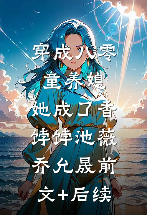 穿成八零童养媳，她成了香饽饽池薇乔允晟前文+后续