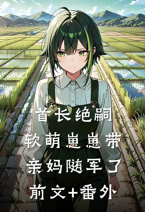 首长绝嗣，软萌崽崽带亲妈随军了前文+番外