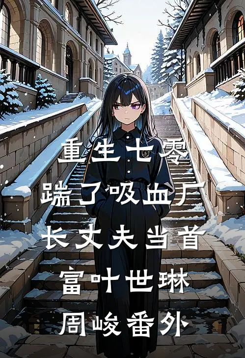 重生七零，踹了吸血厂长丈夫当首富叶世琳周峻 番外