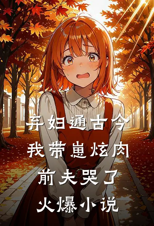 弃妇通古今，我带崽炫肉前夫哭了火爆小说