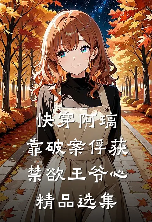 快穿阿璃，靠破案俘获禁欲王爷心精品选集