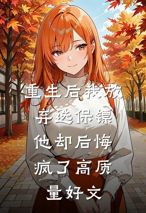 重生后我放弃选保镖，他却后悔疯了高质量好文