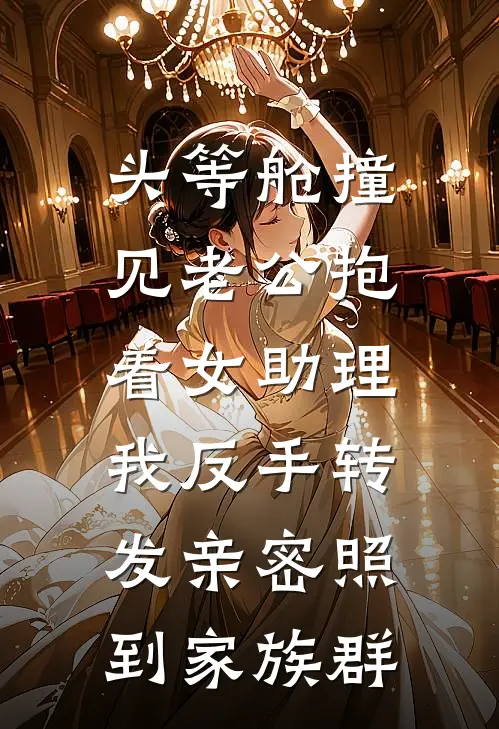 头等舱撞见老公抱着女助理，我反手转发亲密照到家族群
