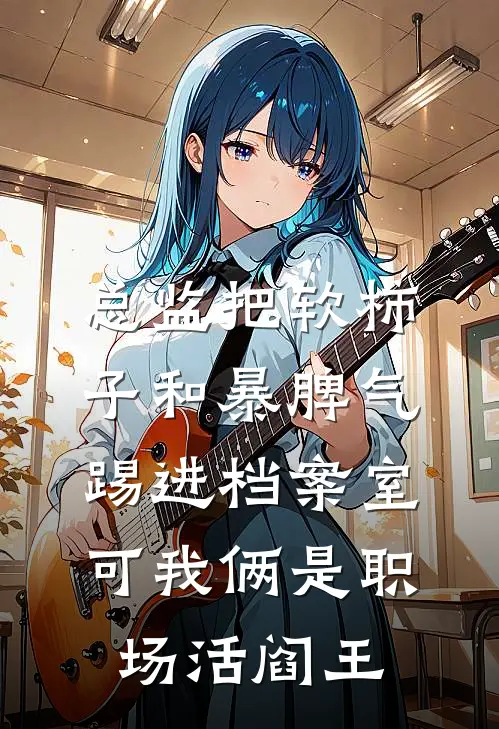 总监把软柿子和暴脾气踢进档案室，可我俩是职场活阎王
