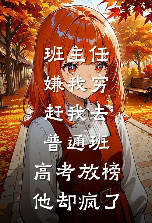 班主任嫌我穷，赶我去普通班，高考放榜他却疯了