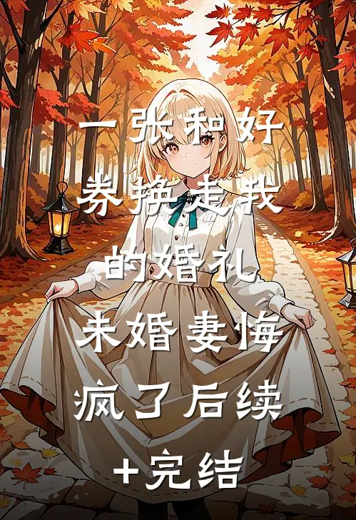 一张和好券换走我的婚礼，未婚妻悔疯了后续+完结