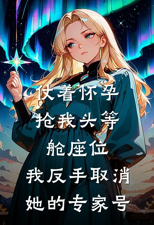仗着怀孕抢我头等舱座位，我反手取消她的专家号