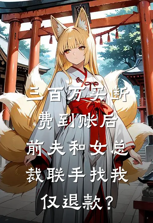 三百万买断费到账后，前夫和女总裁联手找我仅退款？