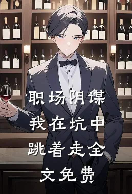 职场阴谋：我在坑中跳着走全文免费