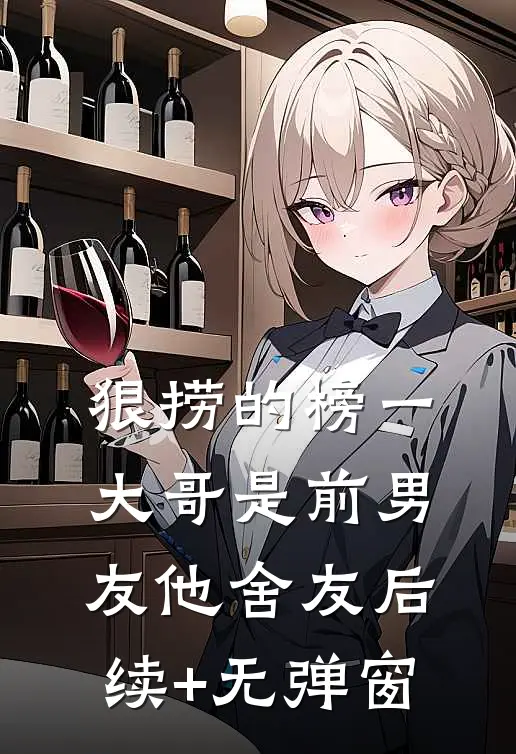 狠捞的榜一大哥是前男友他舍友后续+无弹窗