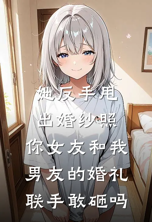 她反手甩出婚纱照：你女友和我男友的婚礼，联手敢砸吗