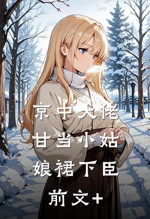 京中大佬，甘当小姑娘裙下臣前文+
