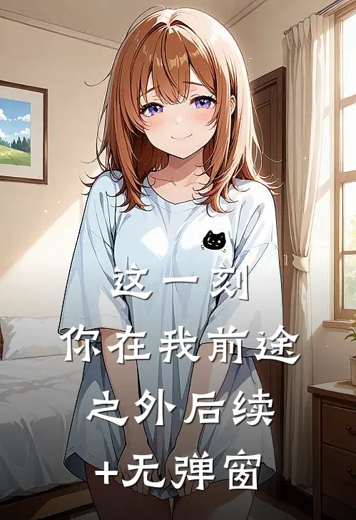 这一刻，你在我前途之外后续+无弹窗