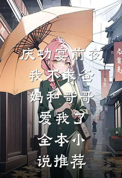 庆功宴前夜，我不求爸妈和哥哥爱我了全本小说推荐