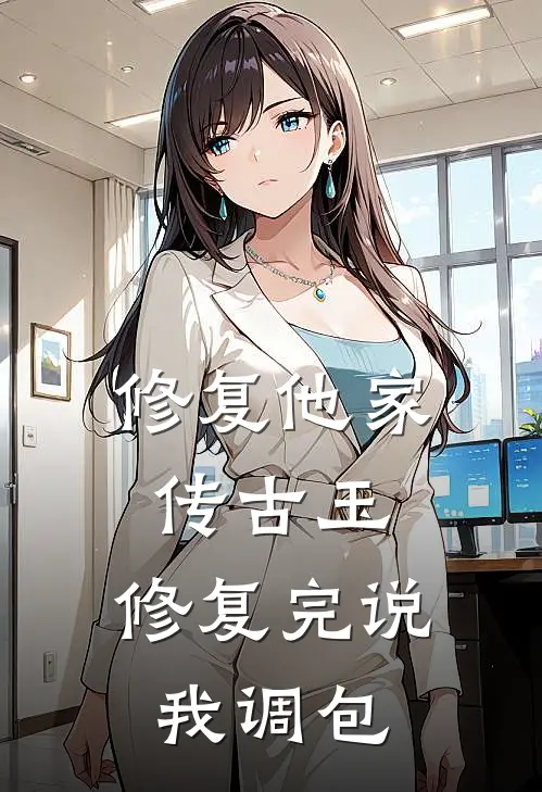 修复他家传古玉，修复完说我调包
