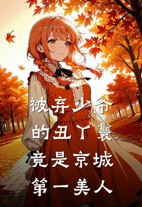 被弃少爷的丑丫鬟，竟是京城第一美人