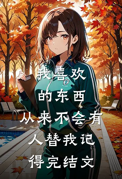 我喜欢的东西，从来不会有人替我记得完结文