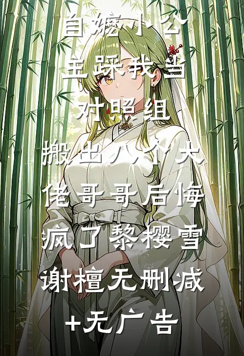 自嬷小公主踩我当对照组，搬出八个大佬哥哥后悔疯了黎樱雪谢檀无删减+无广告