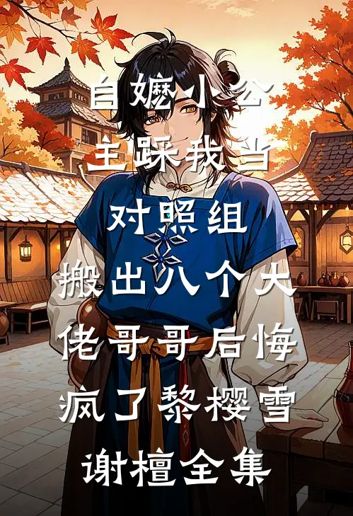 自嬷小公主踩我当对照组，搬出八个大佬哥哥后悔疯了黎樱雪谢檀全集