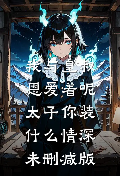我与皇叔恩爱着呢，太子你装什么情深未删减版